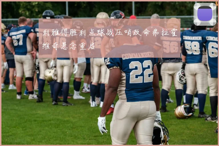 利雅得胜利点球战压哨改命弗拉霍维奇悬念重启