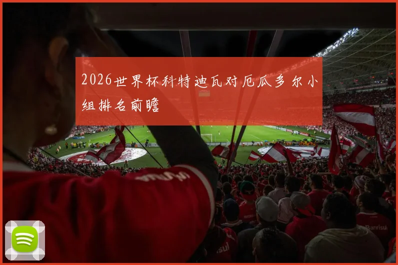 2026世界杯科特迪瓦对厄瓜多尔小组排名前瞻