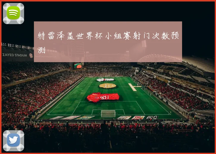 特雷泽盖世界杯小组赛射门次数预测