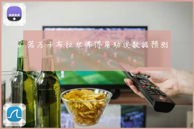若万卡布拉尔佛得角助攻数据预测