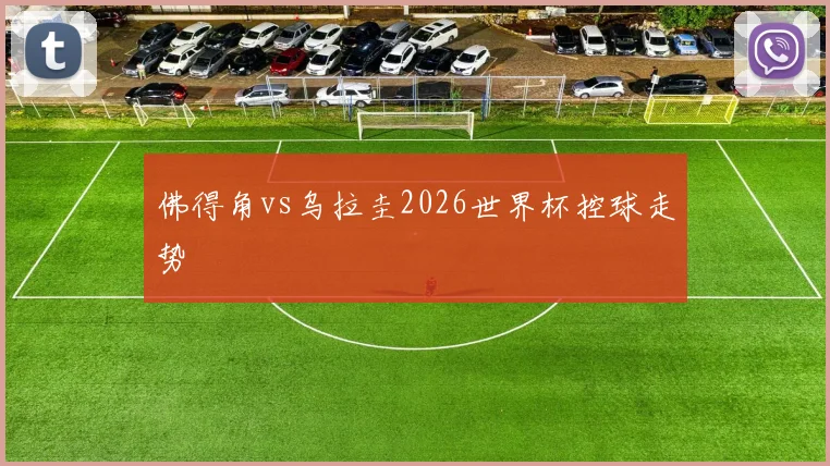 佛得角vs乌拉圭2026世界杯控球走势