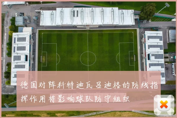 德国对阵科特迪瓦吕迪格的防线指挥作用将影响球队防守组织
