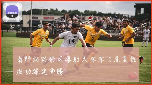 南野拓实禁区爆射天津津门虎复仇成功球迷沸腾